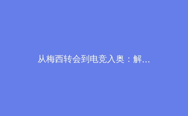 从梅西转会到电竞入奥：解析当代体育产业变革的三大驱动力